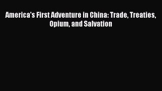 Download America's First Adventure in China: Trade Treaties Opium and Salvation Ebook Online