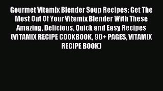 [PDF] Gourmet Vitamix Blender Soup Recipes: Get The Most Out Of Your Vitamix Blender With These