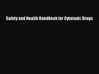 Read Safety and Health Handbook for Cytotoxic Drugs Ebook Free