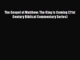 Download Book The Gospel of Matthew: The King is Coming (21st Century Biblical Commentary Series)