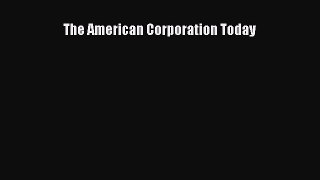 Read The American Corporation Today Ebook Free