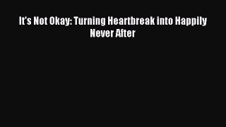 Download It's Not Okay: Turning Heartbreak into Happily Never After Ebook Free