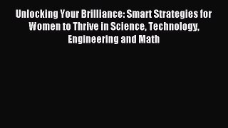 Read Unlocking Your Brilliance: Smart Strategies for Women to Thrive in Science Technology