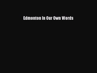 Download Edmonton In Our Own Words Ebook Free