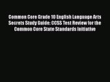 Read Book Common Core Grade 10 English Language Arts Secrets Study Guide: CCSS Test Review