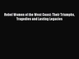 Read Rebel Women of the West Coast: Their Triumphs Tragedies and Lasting Legacies Ebook Free
