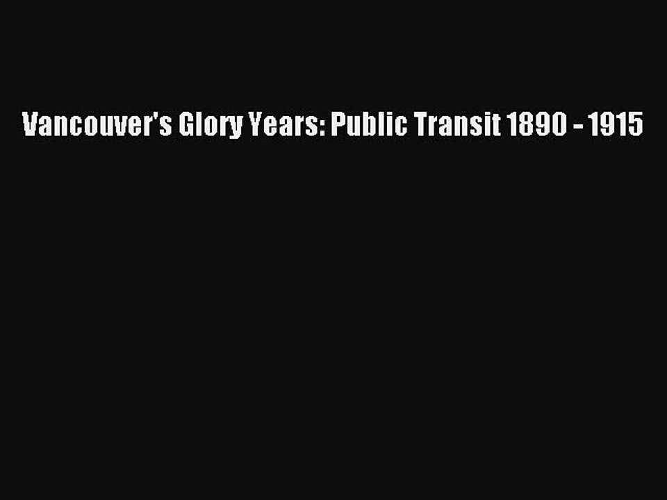 Read Vancouver's Glory Years: Public Transit 1890 - 1915 Ebook Free