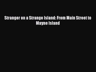 Download Stranger on a Strange Island: From Main Street to Mayne Island Ebook Online