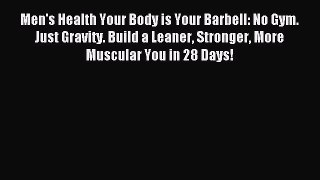 Download Men's Health Your Body is Your Barbell: No Gym. Just Gravity. Build a Leaner Stronger