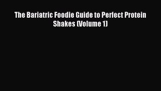 Read The Bariatric Foodie Guide to Perfect Protein Shakes (Volume 1) Ebook Free