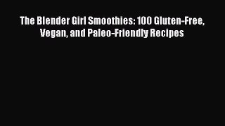 Read The Blender Girl Smoothies: 100 Gluten-Free Vegan and Paleo-Friendly Recipes Ebook Free