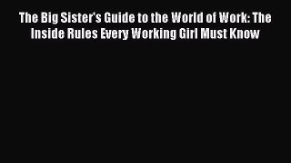 Read The Big Sister's Guide to the World of Work: The Inside Rules Every Working Girl Must