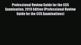 [Read] Professional Review Guide for the CCS Examination 2013 Edition (Professional Review
