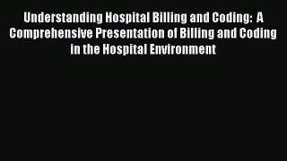 [Read] Understanding Hospital Billing and Coding:  A Comprehensive Presentation of Billing