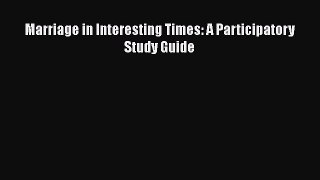 [PDF] Marriage in Interesting Times: A Participatory Study Guide Free Books