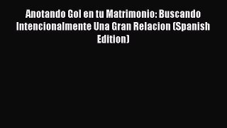 [PDF] Anotando Gol en tu Matrimonio: Buscando Intencionalmente Una Gran Relacion (Spanish Edition)