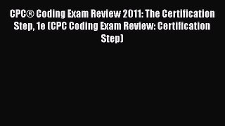 [Read] CPCÂ® Coding Exam Review 2011: The Certification Step 1e (CPC Coding Exam Review: Certification