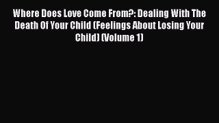 [PDF] Where Does Love Come From?: Dealing With The Death Of Your Child (Feelings About Losing