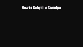 PDF How to Babysit a Grandpa Free Books