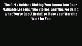 Read The Girl's Guide to Kicking Your Career Into Gear: Valuable Lessons True Stories and Tips
