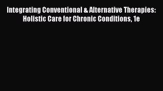 Read Integrating Conventional & Alternative Therapies: Holistic Care for Chronic Conditions