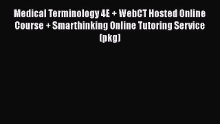 Read Medical Terminology 4E + WebCT Hosted Online Course + Smarthinking Online Tutoring Service