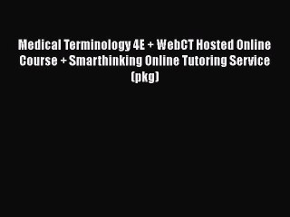 Read Medical Terminology 4E + WebCT Hosted Online Course + Smarthinking Online Tutoring Service