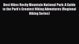 Read Best Hikes Rocky Mountain National Park: A Guide to the Park's Greatest Hiking Adventures