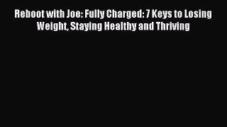 Read Reboot with Joe: Fully Charged: 7 Keys to Losing Weight Staying Healthy and Thriving Ebook