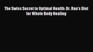 Download The Swiss Secret to Optimal Health: Dr. Rau's Diet for Whole Body Healing PDF Free