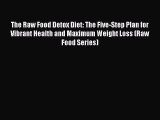 Read The Raw Food Detox Diet: The Five-Step Plan for Vibrant Health and Maximum Weight Loss