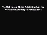 Read The GOAL Diggerz: A Guide To Unlocking Your True Potential And Achieving Success (Volume