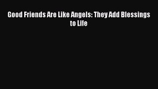 [Download] Good Friends Are Like Angels: They Add Blessings to Life ebook textbooks