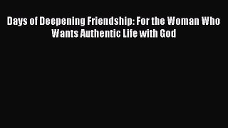 [Download] Days of Deepening Friendship: For the Woman Who Wants Authentic Life with God ebook