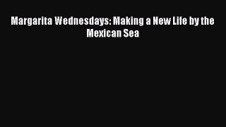 [Read] Margarita Wednesdays: Making a New Life by the Mexican Sea E-Book Free