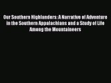 Read Our Southern Highlanders: A Narrative of Adventure in the Southern Appalachians and a