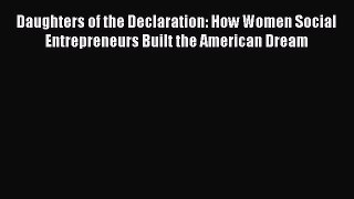 Read Daughters of the Declaration: How Women Social Entrepreneurs Built the American Dream