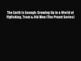 Download The Earth Is Enough: Growing Up in a World of Flyfishing Trout & Old Men (The Pruett