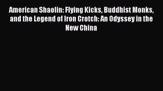 Read American Shaolin: Flying Kicks Buddhist Monks and the Legend of Iron Crotch: An Odyssey