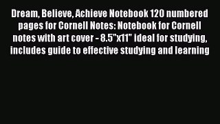Read Book Dream Believe Achieve Notebook 120 numbered pages for Cornell Notes: Notebook for
