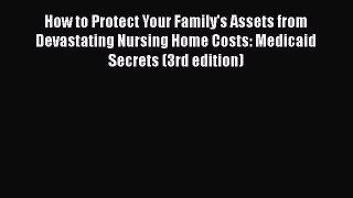 [Read] How to Protect Your Family's Assets from Devastating Nursing Home Costs: Medicaid Secrets