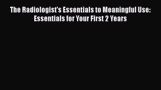 [Read] The Radiologist's Essentials to Meaningful Use: Essentials for Your First 2 Years E-Book