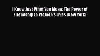[Read] I Know Just What You Mean: The Power of Friendship in Women's Lives (New York) Ebook