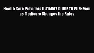 [Read] Health Care Providers ULTIMATE GUIDE TO WIN: Even as Medicare Changes the Rules E-Book