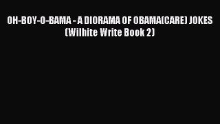 [Download] OH-BOY-O-BAMA - A DIORAMA OF OBAMA(CARE) JOKES (Wilhite Write Book 2) E-Book Free