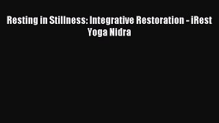 Read Resting in Stillness: Integrative Restoration - iRest Yoga Nidra Ebook Free