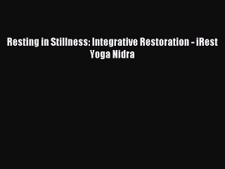 Read Resting in Stillness: Integrative Restoration - iRest Yoga Nidra Ebook Free