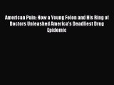 Download American Pain: How a Young Felon and His Ring of Doctors Unleashed America's Deadliest
