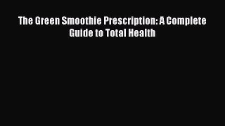 Download The Green Smoothie Prescription: A Complete Guide to Total Health PDF Free