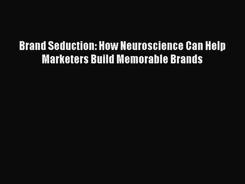 Read Brand Seduction: How Neuroscience Can Help Marketers Build Memorable Brands Ebook Free